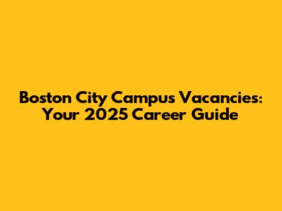 Boston City Campus Vacancies: Your 2025 Career Guide