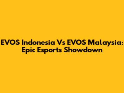 EVOS Indonesia Vs EVOS Malaysia: Epic Esports Showdown