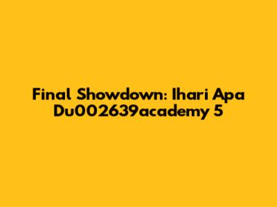 Final Showdown: Ihari Apa Du002639academy 5