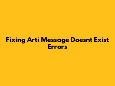 Fixing 'Arti Message Doesn't Exist' Errors