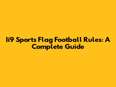 Ii9 Sports Flag Football Rules: A Complete Guide