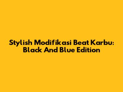 Stylish Modifikasi Beat Karbu: Black And Blue Edition