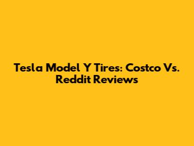 Tesla Model Y Tires: Costco Vs. Reddit Reviews