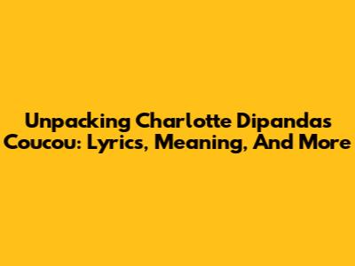 Unpacking Charlotte Dipanda's 'Coucou': Lyrics, Meaning, And More